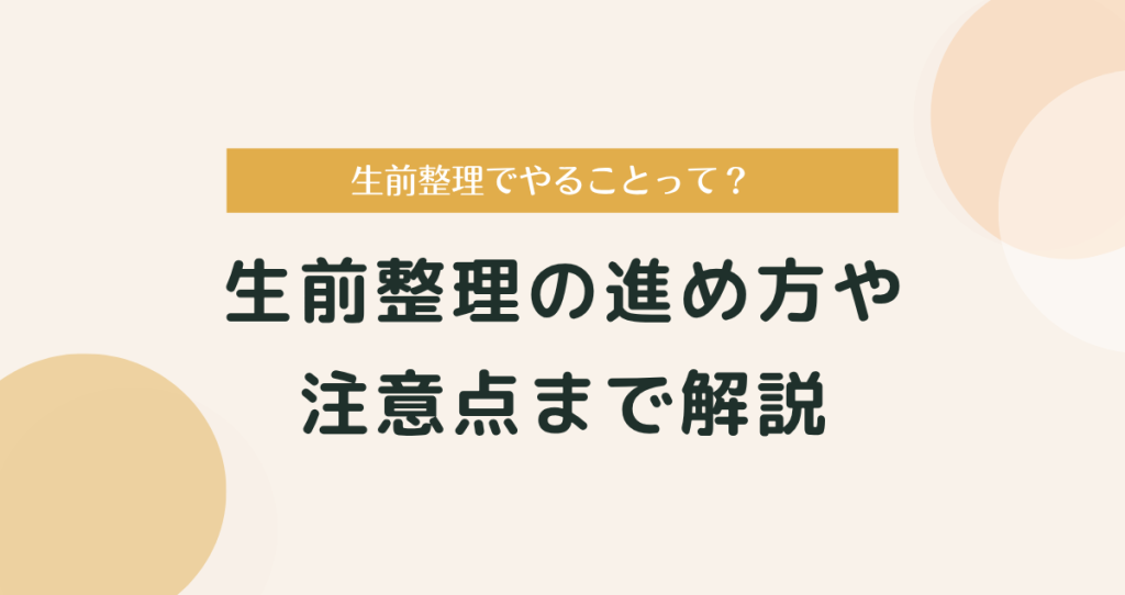 生前整理でやることって？進め方や注意点まで分かりやすく解説