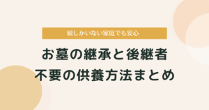 娘しかいない家庭でも安心｜お墓の継承と後継者不要の供養方法まとめ