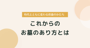 これからのお墓のあり方とは｜時代とともに変わる供養のかたち