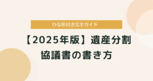 【2025年版】遺産分割協議書の書き方｜ひな形付き完全ガイド