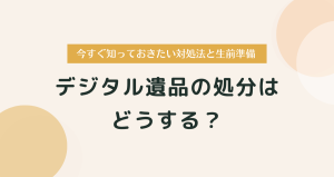 デジタル遺品の処分はどうする？今すぐ知っておきたい対処法と生前準備