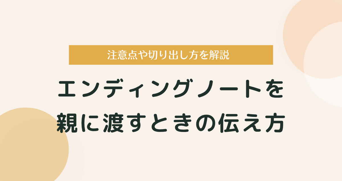エンディングノートを親に渡すときの伝え方と注意点