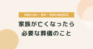 家族が亡くなったらすること｜葬儀の流れ・費用・準備を徹底解説