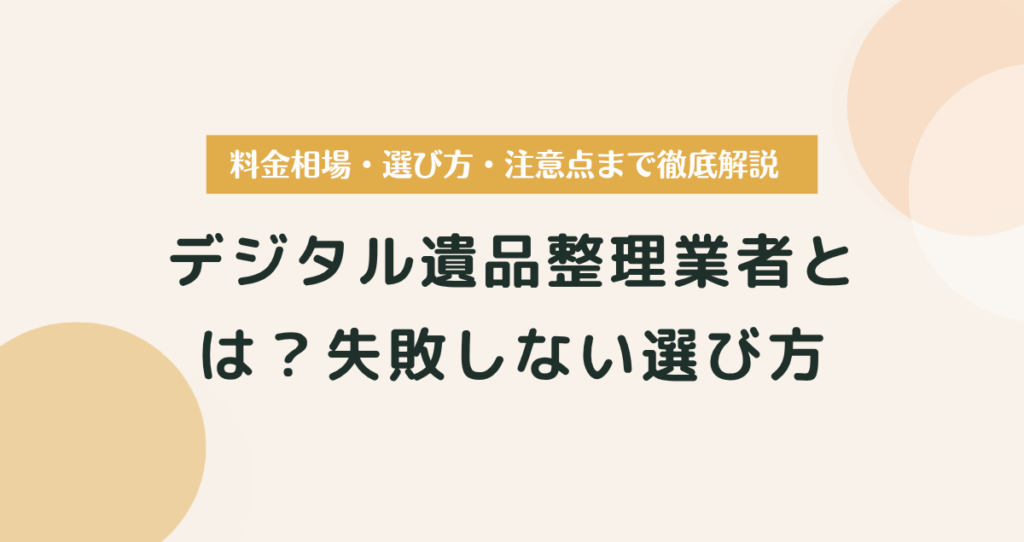 【失敗しない選び方】デジタル遺品整理業者とは？料金相場・選び方・注意点