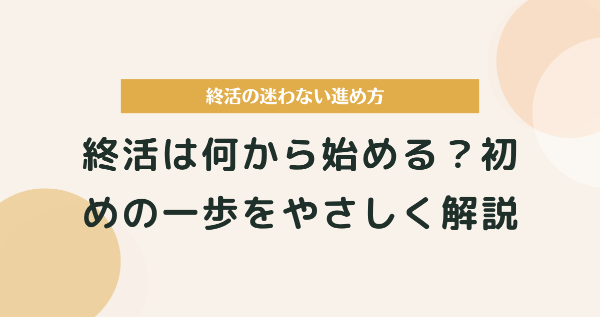 終活は何から始める？初めの一歩をやさしく解説【迷わない進め方】