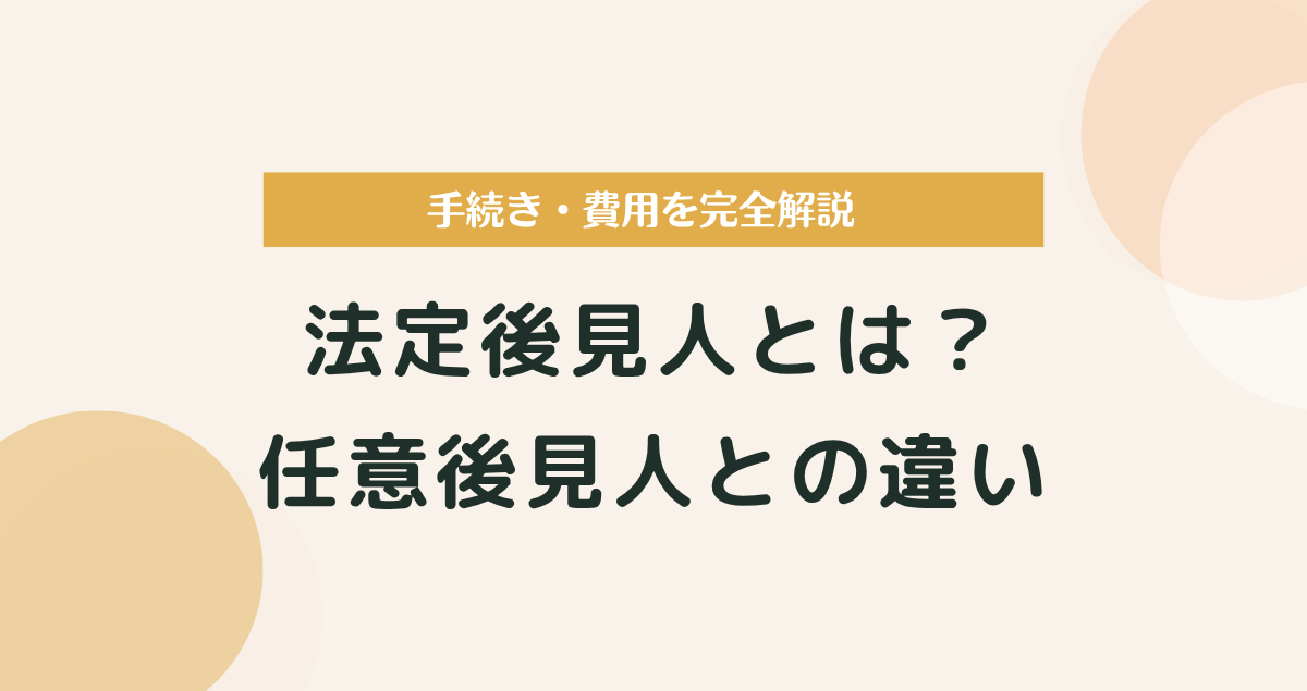 法定後見人とは？任意後見人との違い・手続き・費用を完全解説