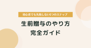 生前贈与のやり方完全ガイド｜初心者でも失敗しない5つのステップ