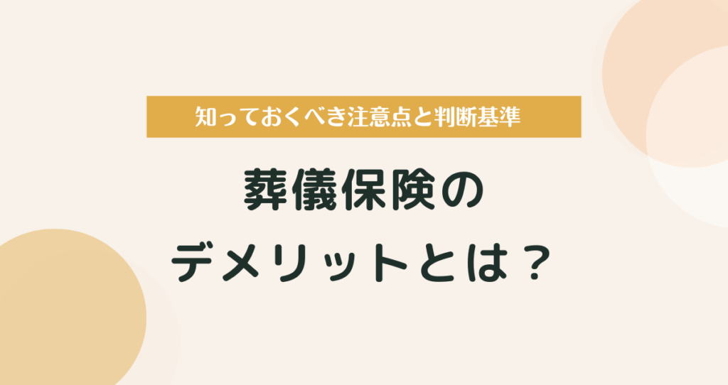葬儀保険のデメリットとは？入る前に知っておくべき注意点と判断基準
