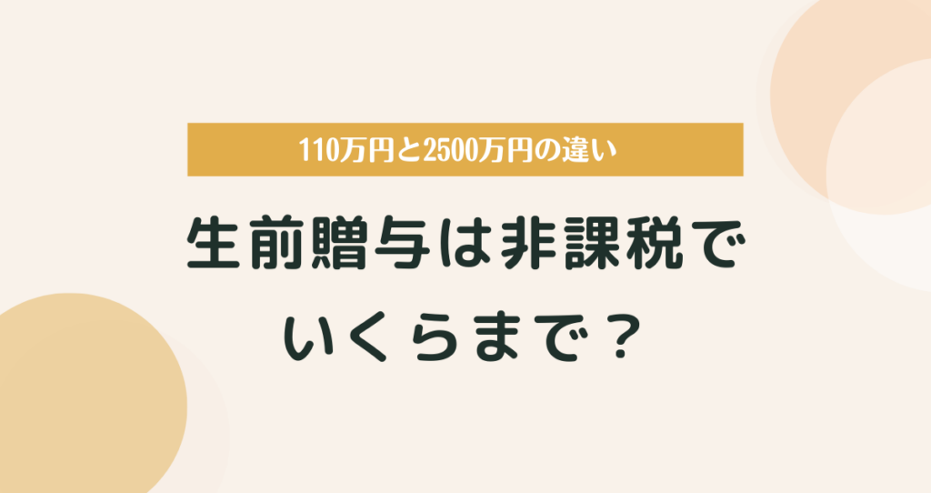 生前贈与は非課税でいくらまで？110万円と2500万円の違いをやさしく解説