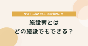 【今知っておきたい】施設葬とは？どの施設でもできる？注意点を解説